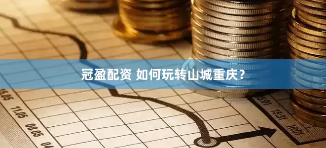 冠盈配资 如何玩转山城重庆？